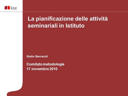 Giulio Barcaroli Comitato metodologie 17 novembre 2010 La pianificazione delle attività seminariali in Istituto.