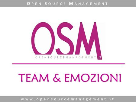 TEAM & EMOZIONI www.opensourcemanagement.it O PEN S OURCE M ANAGEMENT.