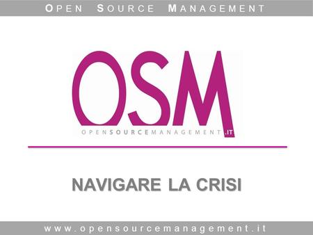 NAVIGARE LA CRISI www.opensourcemanagement.it O PEN S OURCE M ANAGEMENT.