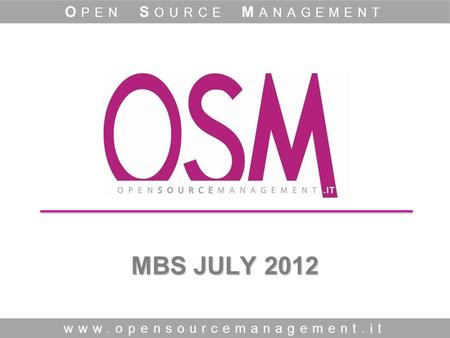 MBS JULY 2012 www.opensourcemanagement.it O PEN S OURCE M ANAGEMENT.