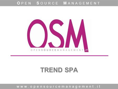 TREND SPA www.opensourcemanagement.it O PEN S OURCE M ANAGEMENT.