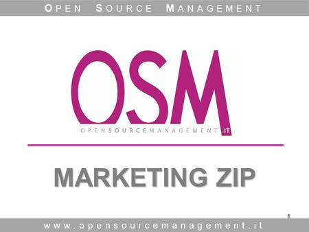 1 MARKETING ZIP MARKETING ZIP www.opensourcemanagement.it O PEN S OURCE M ANAGEMENT.