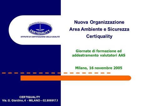 CERTIQUALITY Via. G. Giardino, 4 - MILANO – 02.806917.1 Nuova Organizzazione Area Ambiente e Sicurezza Certiquality Giornate di formazione ed addestramento.