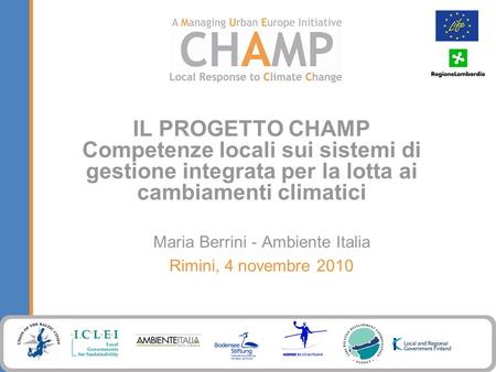 IL PROGETTO CHAMP Competenze locali sui sistemi di gestione integrata per la lotta ai cambiamenti climatici Maria Berrini - Ambiente Italia Rimini, 4 novembre.