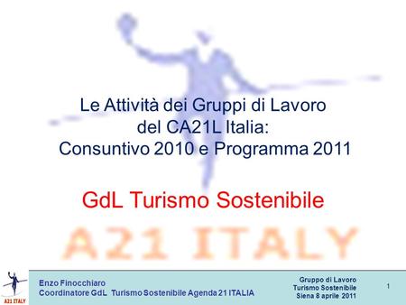 Le Attività dei Gruppi di Lavoro del CA21L Italia: Consuntivo 2010 e Programma 2011 GdL Turismo Sostenibile 1 Enzo Finocchiaro Coordinatore GdL Turismo.