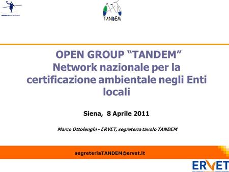 1 OPEN GROUP TANDEM Network nazionale per la certificazione ambientale negli Enti locali Siena, 8 Aprile 2011 Marco Ottolenghi - ERVET, segreteria tavolo.