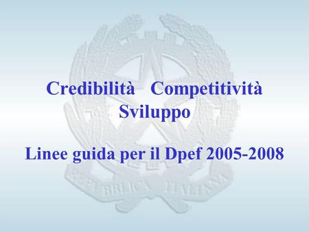 Credibilità Competitività Sviluppo Linee guida per il Dpef 2005-2008.