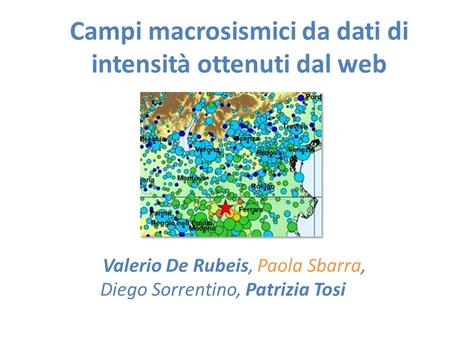 Campi macrosismici da dati di intensità ottenuti dal web Valerio De Rubeis, Paola Sbarra, Diego Sorrentino, Patrizia Tosi.