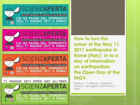 How to turn the rumor of the May 11, 2011 earthquake in Rome (Italy) in to a day of information on earthquakes: the Open Day at the INGV. Amato A., Cultrera.