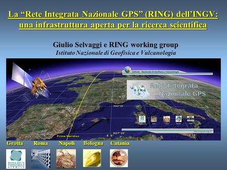 La “Rete Integrata Nazionale GPS” (RING) dell’INGV: una infrastruttura aperta per la ricerca scientifica Giulio Selvaggi e RING working group Istituto.