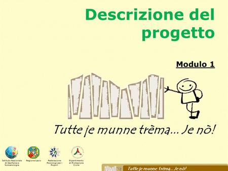 Descrizione del progetto Modulo 1 Tutte je munne trèma... Je nò! Istituto Nazionale di Geofisica e Vulcanologia Regione LazioFederazione Psicologi per.
