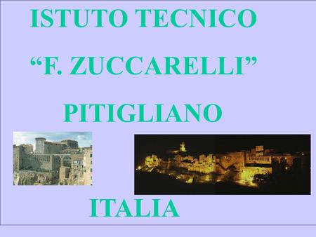 ISTUTO TECNICO F. ZUCCARELLI PITIGLIANO ITALIA. PROGETTO COMENIUS A.S.2003-2004 CITTADINI EUROPEI DEL NUOVO MILLENNIO.