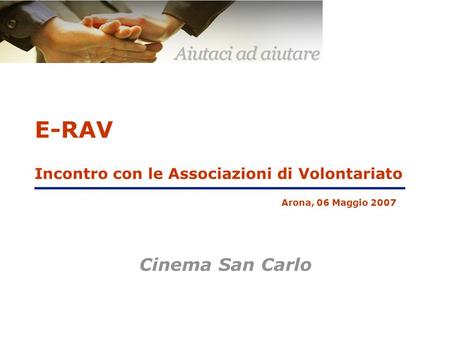 E-RAV Incontro con le Associazioni di Volontariato Arona, 06 Maggio 2007 Cinema San Carlo.
