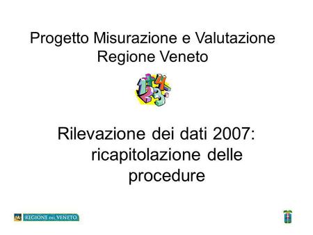 Rilevazione dei dati 2007: ricapitolazione delle procedure Progetto Misurazione e Valutazione Regione Veneto.