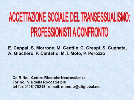 E. Cappai, S. Morrone, M. Gentile, C. Crespi, S. Cugnata, A. Giachero, P. Cantafio, M.T. Molo, P. Perozzo Ce.R.Ne. - Centro Ricerche Neuroscienze Torino,