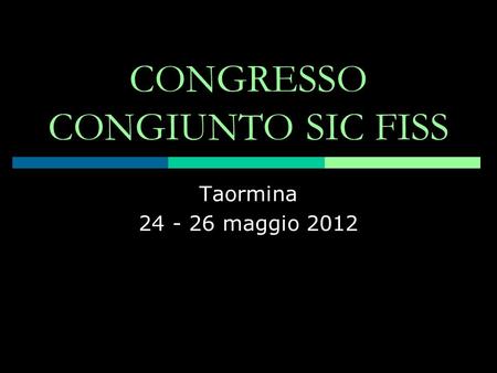 CONGRESSO CONGIUNTO SIC FISS Taormina 24 - 26 maggio 2012.