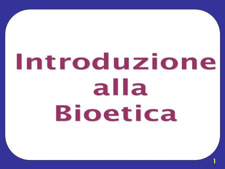 Introduzione alla Bioetica.
