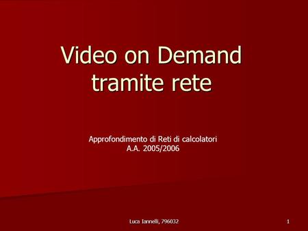 Luca Iannelli, 796032 1 Video on Demand tramite rete Approfondimento di Reti di calcolatori A.A. 2005/2006.