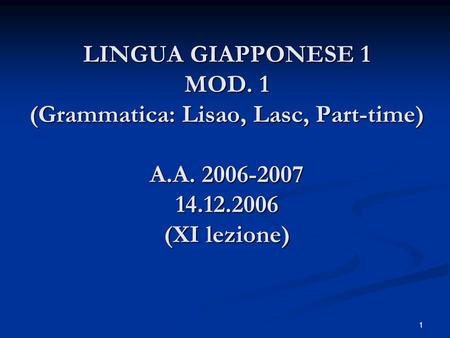 LINGUA GIAPPONESE 1 MOD. 1 (Grammatica: Lisao, Lasc, Part-time) A. A