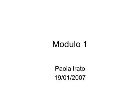 Modulo 1 Paola Irato 19/01/2007.