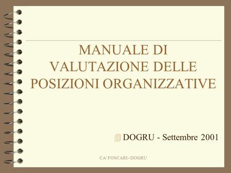 CA' FOSCARI - DOGRU MANUALE DI VALUTAZIONE DELLE POSIZIONI ORGANIZZATIVE 4 DOGRU - Settembre 2001.