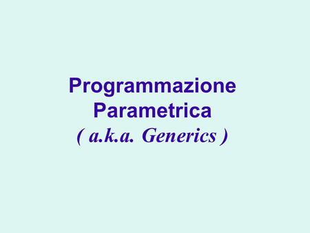 Programmazione Parametrica ( a.k.a. Generics )
