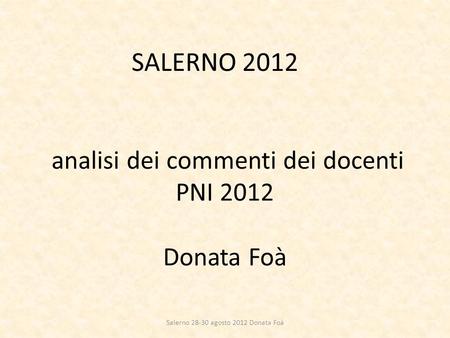 Analisi dei commenti dei docenti PNI 2012 Donata Foà SALERNO 2012 Salerno 28-30 agosto 2012 Donata Foà