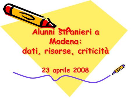 Alunni stranieri a Modena: dati, risorse, criticità 23 aprile 2008.