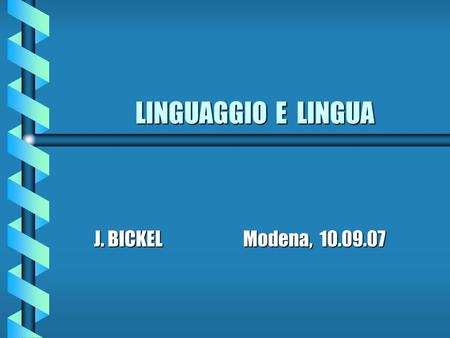 LINGUAGGIO E LINGUA J. BICKEL Modena, 10.09.07.