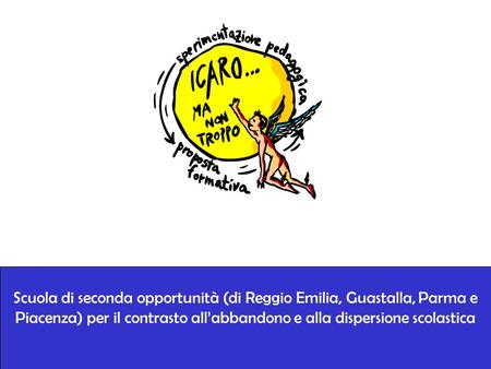 Scuola di seconda opportunità (di Reggio Emilia, Guastalla, Parma e Piacenza) per il contrasto all’abbandono e alla dispersione scolastica.