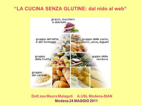 LA CUCINA SENZA GLUTINE: dal nido al web Dott.ssa Maura Malaguti A.USL Modena-SIAN Modena 24 MAGGIO 2011.