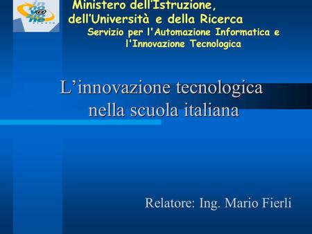 Linnovazione tecnologica nella scuola italiana Ministero dellIstruzione, dellUniversità e della Ricerca Servizio per l'Automazione Informatica e l'Innovazione.