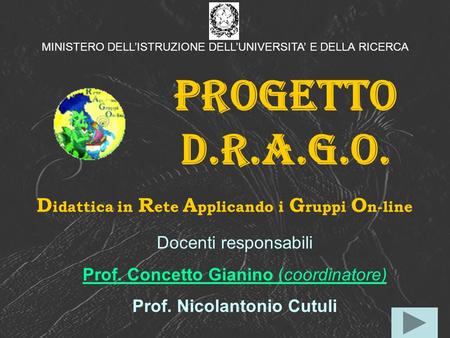 Progetto D.R.A.G.O. D idattica in R ete A pplicando i G ruppi O n-line Docenti responsabili Prof. Concetto Gianino (coordinatore) Prof. Nicolantonio Cutuli.