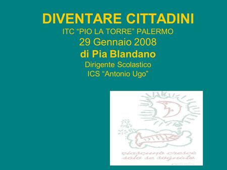 DIVENTARE CITTADINI ITC “PIO LA TORRE” PALERMO 29 Gennaio 2008 di Pia Blandano Dirigente Scolastico ICS “Antonio Ugo”