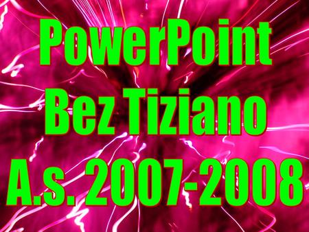 PowerPoint Bez Tiziano A.s. 2007-2008.
