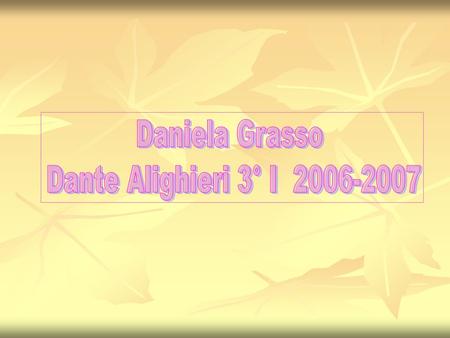Daniela Grasso Dante Alighieri 3° I 2006-2007.