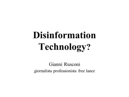 Disinformation Technology ? Gianni Rusconi giornalista professionista free lance.