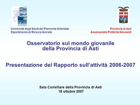 Osservatorio sul mondo giovanile della Provincia di Asti Presentazione del Rapporto sullattività 2006-2007 Sala Consiliare della Provincia di Asti 18 ottobre.
