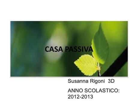 CASA PASSIVA Susanna Rigoni 3D ANNO SCOLASTICO: 2012-2013.