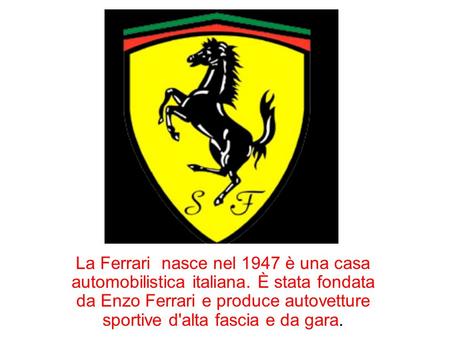 La Ferrari nasce nel 1947 è una casa automobilistica italiana