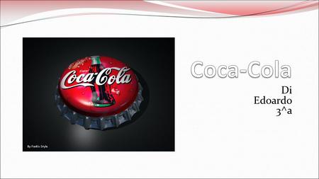 Di Edoardo 3^a La Storia Al giorno doggi la Coca-Cola è la bibita analcolica più venduta al mondo. Fu inventata da John S. Pemberton(originario di Columbus,in.