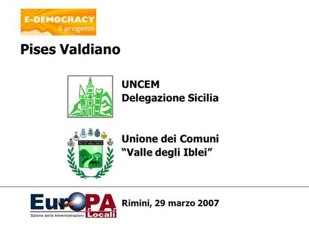 UNCEM Delegazione Sicilia Unione dei Comuni Valle degli Iblei Rimini, 29 marzo 2007 Pises Valdiano.