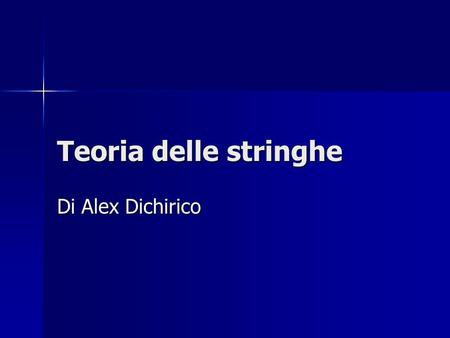 Teoria delle stringhe Di Alex Dichirico.