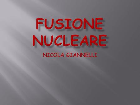FUSIONE NUCLEARE NICOLA GIANNELLI.