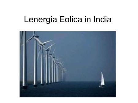 Lenergia Eolica in India. Grazie ai numerosi incentivi governativi, che risalgono sin alla metà degli anni ottanta, e ai recenti investimenti del settore.