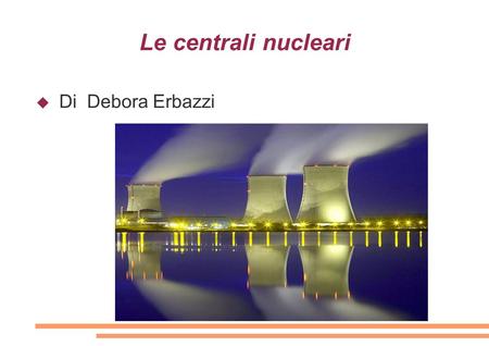 Le centrali nucleari Di Debora Erbazzi.