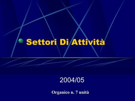 Settori Di Attività 2004/05 Organico n. 7 unità. Settore Finanziaria Approvvigionamenti e acquisti, richieste preventivi, attività propedeutiche alla.