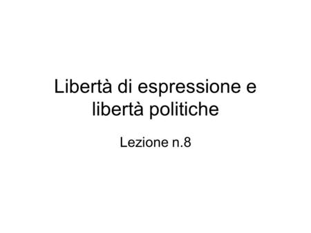 Libertà di espressione e libertà politiche Lezione n.8.