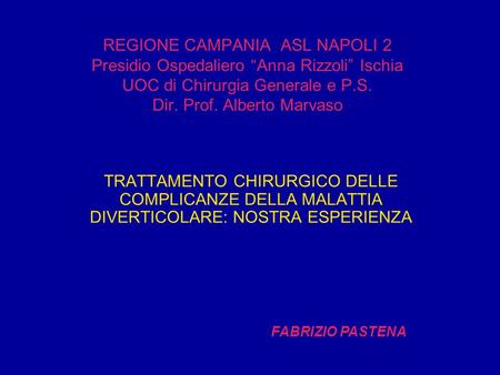 REGIONE CAMPANIA ASL NAPOLI 2 Presidio Ospedaliero “Anna Rizzoli” Ischia UOC di Chirurgia Generale e P.S. Dir. Prof. Alberto Marvaso TRATTAMENTO CHIRURGICO.