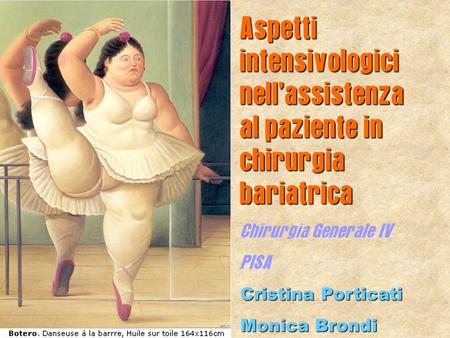 Aspetti intensivologici nell’assistenza al paziente in chirurgia bariatrica Chirurgia Generale IV PISA Cristina Porticati Monica Brondi.